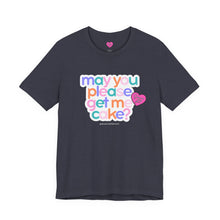 Load image into Gallery viewer, May You Please Get Me Cake Tee

