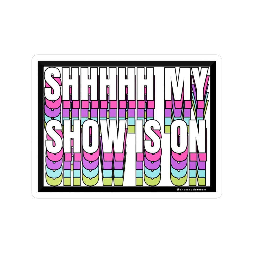 Shhhhh My Show Is On Sticker