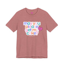 Load image into Gallery viewer, May You Please Get Me Cake Tee
